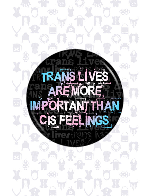Pride Trans Lives Are More Important Than Cis Feelings Pinback Button