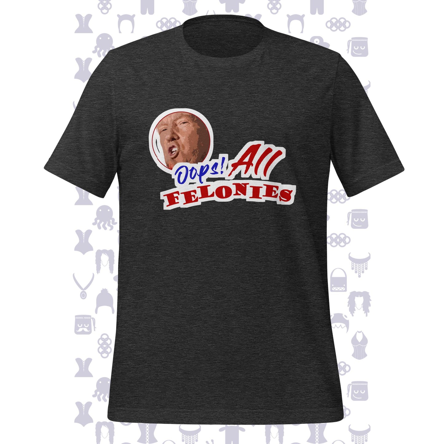 Oops! All Felonies Trump Unisex t-shirt