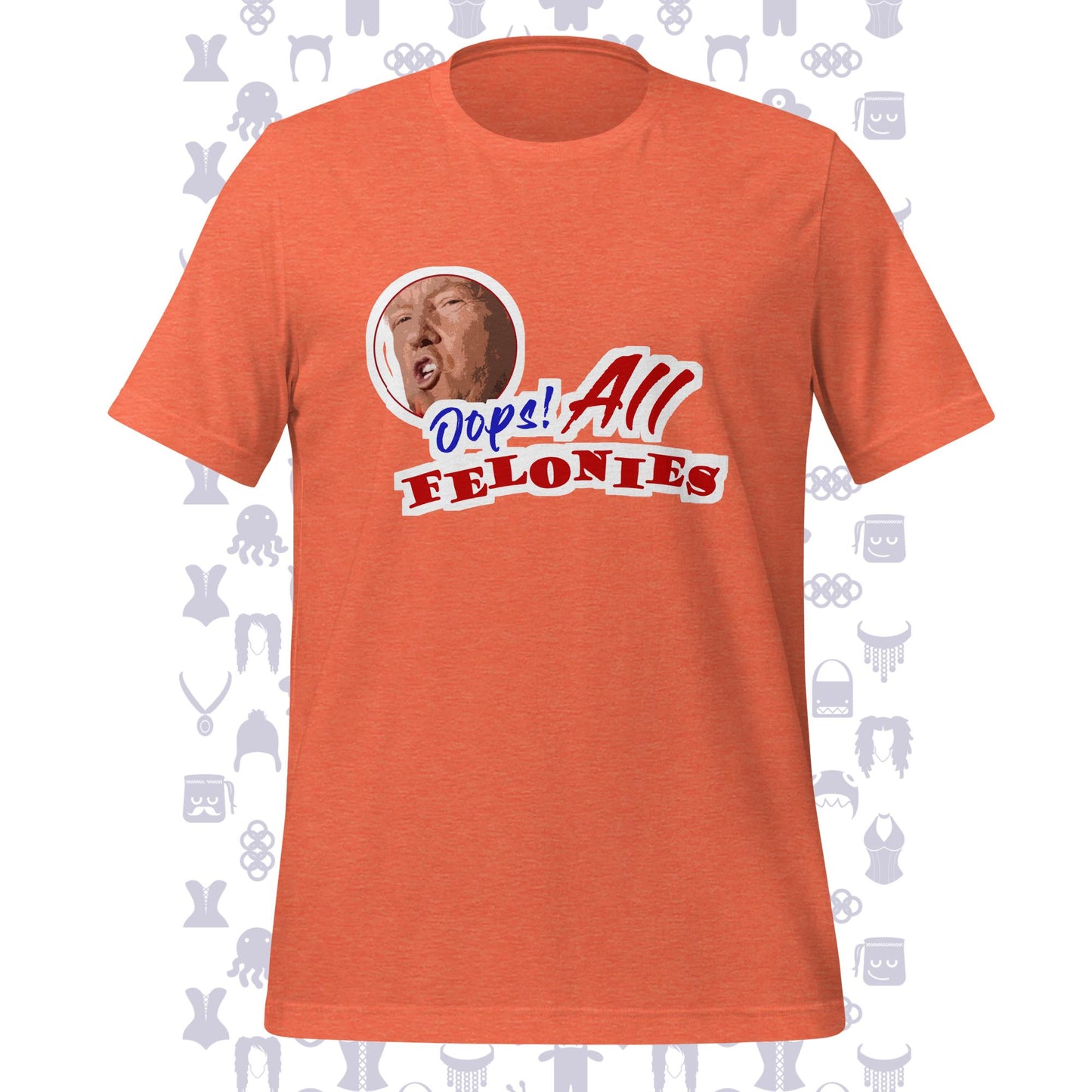 Oops! All Felonies Trump Unisex t-shirt