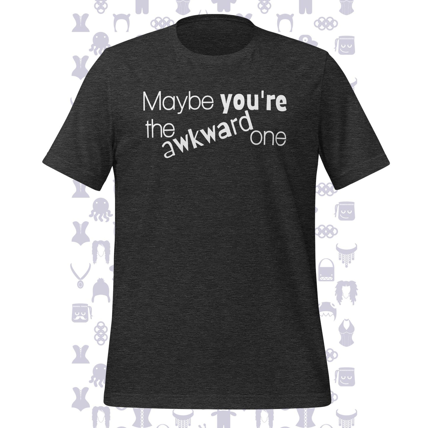 Maybe You're The Awkward One Unisex T-shirt