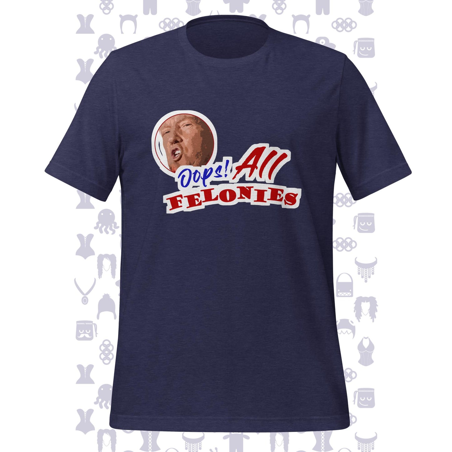 Oops! All Felonies Trump Unisex t-shirt