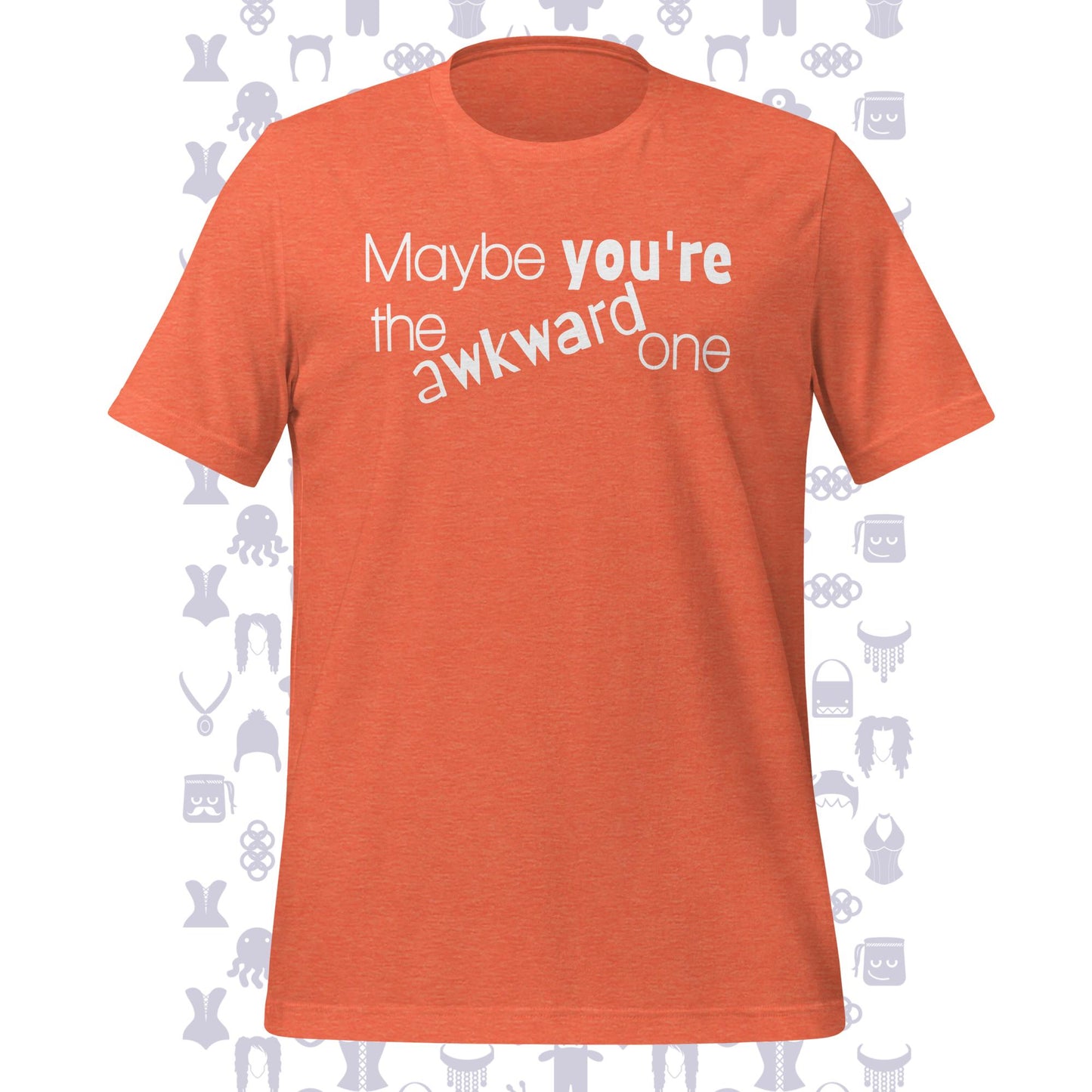 Maybe You're The Awkward One Unisex T-shirt