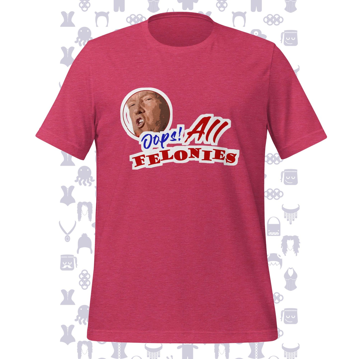 Oops! All Felonies Trump Unisex t-shirt