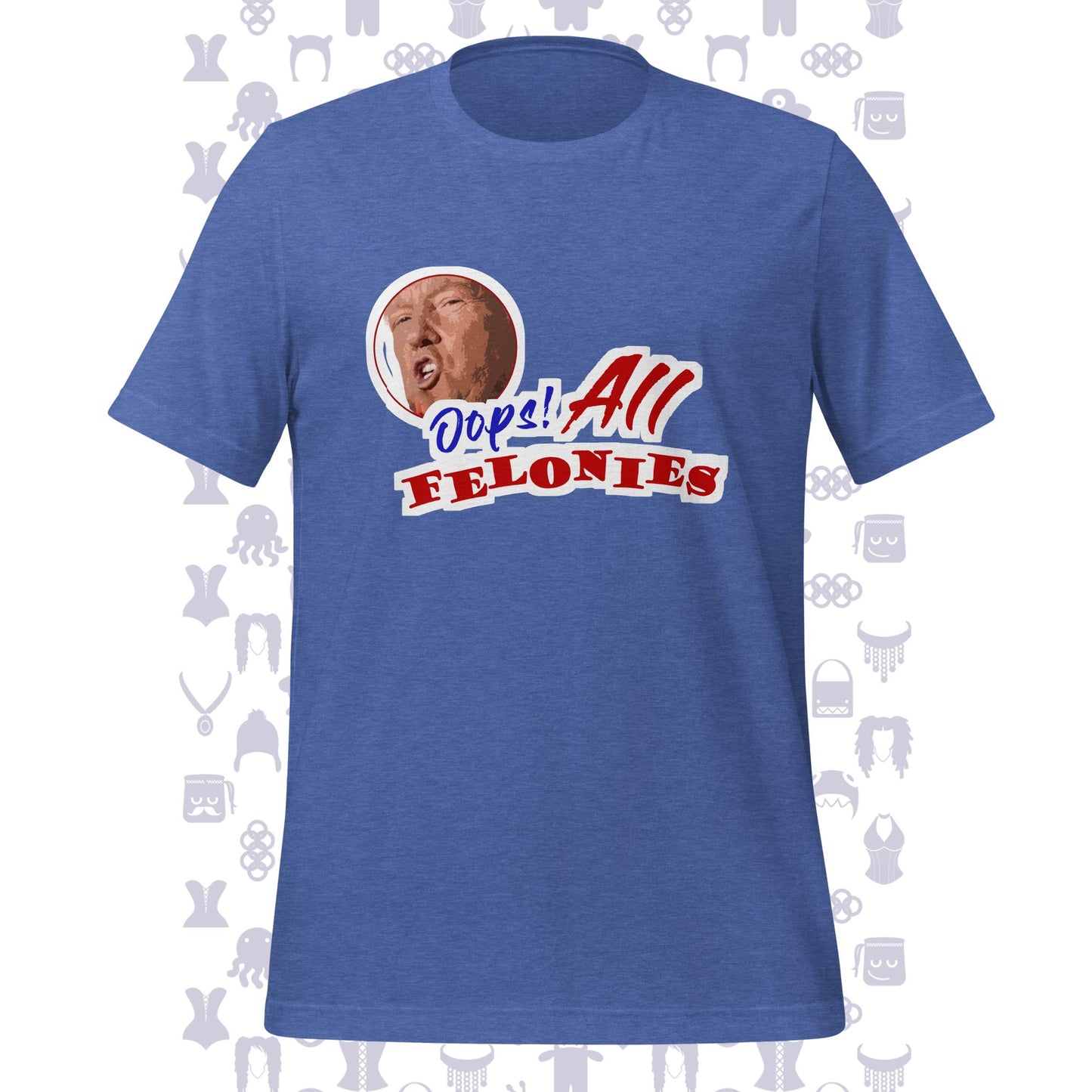 Oops! All Felonies Trump Unisex t-shirt