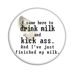 IT Crowd-Inspired I Came to Drink Milk and Kick Ass and I've Just Finished My Milk