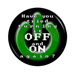 IT Crowd-Inspired Have You Tried Turning It Off and Back On Again?