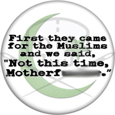 First They Came For The Muslims Button - Profits Donated